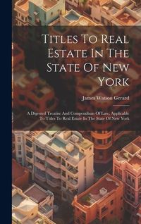 Produktbild: Titles To Real Estate In The State Of New York: A Digested Treatise And Compendium Of Law, Applicable To Titles To Real Estate In The State Of New Yor