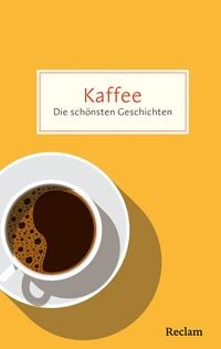 Produktbild: Kaffee. Die sch&ouml;nsten Geschichten &uuml;ber das Gl&uuml;ck in der Tasse