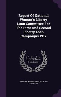 Produktbild: Report Of National Woman's Liberty Loan Committee For The First And Second Liberty Loan Campaigns 1917