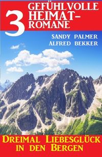 Bild vom Artikel Dreimal Liebesglück in den Bergen: 3 Gefühlvolle Heimatromane vom Autor Alfred Bekker
