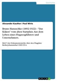 Produktbild: Bruno Hanuschke (1892-1922) - "Das K&uuml;ken" vom alten Startplatz. Aus dem Leben eines Flugzeugf&uuml;hrers und Unternehmers.