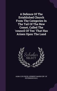 Produktbild: A Defence Of The Established Church From The Categories In The Tail Of The New Comet, Called The 'council Of Ten' That Has Arisen Upon The Land