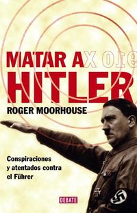 Produktbild: Matar a Hitler : conspiraciones y atentados contra el F&uuml;hrer
