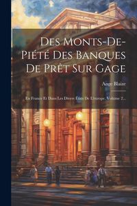 Produktbild: Des Monts-de-pi&eacute;t&eacute; Des Banques De Pr&ecirc;t Sur Gage: En France Et Dans Les Divers &Eacute;tats De L'europe, Volume 2...