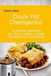Produktbild: Crock Pot Chetogenico: Le Ricette Definitive per Slow Cooker a Basso Contenuto di Carboidrati