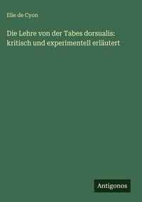 Produktbild: Die Lehre von der Tabes dorsualis: kritisch und experimentell erl&auml;utert