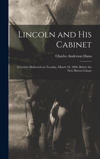 Produktbild: Lincoln and his Cabinet; a Lecture Delivered on Tuesday, March 10, 1896, Before the New Haven Colony