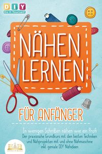Produktbild: N&Auml;HEN LERNEN F&Uuml;R ANF&Auml;NGER - In wenigen Schritten n&auml;hen wie ein Profi: Der praxis
