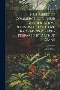 Produktbild: The Timbers of Commerce and Their Identification. Illustrated With 186 Photo-micrographs Prepared by Arthur Deane