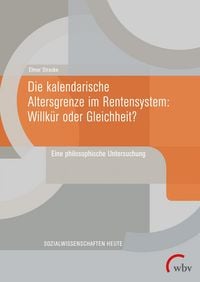 Produktbild: Die kalendarische Altersgrenze im Rentensystem: Willk&uuml;r oder Gleichheit?