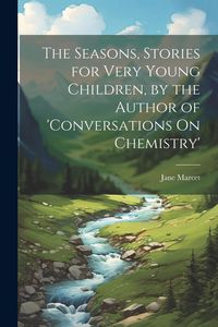 Produktbild: The Seasons, Stories for Very Young Children, by the Author of 'conversations On Chemistry'