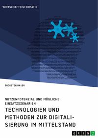 Produktbild: Technologien und Methoden zur Digitalisierung im Mittelstand. Nutzenpotenzial und m&ouml;gliche Einsatzszenarien