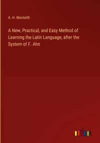 Produktbild: A New, Practical, and Easy Method of Learning the Latin Language, after the System of F. Ahn