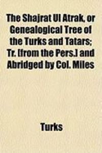 Produktbild: The Shajrat UL Atrak, or Genealogical Tree of the Turks and Tatars; Tr. [From the Pers.] and Abridged by Col. Miles