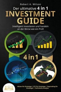 Produktbild: Der ultimative 4 in 1 Investment Guide - Intelligent investieren und handeln an der B&ouml;rse wie ein Profi: Aktien f&uuml;r Einsteiger - ETF f&uuml;r Einsteiger -