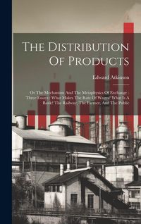 Produktbild: The Distribution Of Products: Or The Mechanism And The Metaphysics Of Exchange: Three Essays: What Makes The Rate Of Wages? What Is A Bank? The Rail