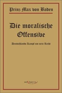 Produktbild: Baden, M: Prinz Max von Baden. Die moralische Offensive. Deu