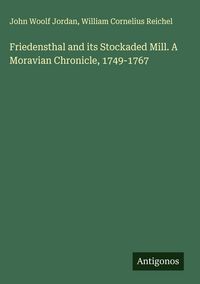 Produktbild: Friedensthal and its Stockaded Mill. A Moravian Chronicle, 1749-1767