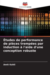 Produktbild: &Eacute;tudes de performance de pi&egrave;ces tremp&eacute;es par induction &agrave; l'aide d'une conception robuste