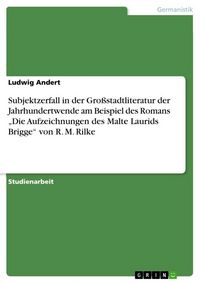 Produktbild: Subjektzerfall in der Gro&szlig;stadtliteratur der Jahrhundertwende am Beispiel des Romans "Die Aufzeichnungen des Malte Laurids Brigge" von R. M. Rilke