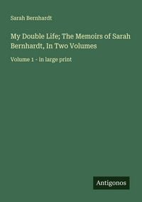 Produktbild: My Double Life; The Memoirs of Sarah Bernhardt, In Two Volumes