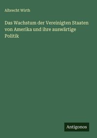 Produktbild: Das Wachstum der Vereinigten Staaten von Amerika und ihre ausw&auml;rtige Politik