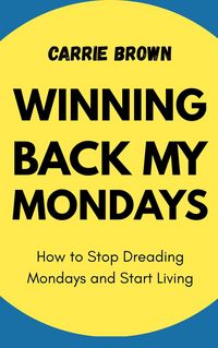 Produktbild: Winning Back My Mondays: How to Stop Dreading Mondays and Start Living