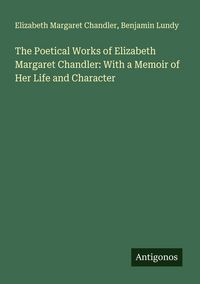Produktbild: The Poetical Works of Elizabeth Margaret Chandler: With a Memoir of Her Life and Character