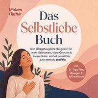 Produktbild: Das Selbstliebe Buch &ndash; Der alltagstaugliche Ratgeber f&uuml;r mehr Selbstwert, klare Grenzen & innere Ruhe: schnell umsetzbar, auch wenn du zweifelst &ndash; inkl. 21-Tage-Plan, &Uuml;bungen & Affirmationen