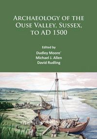 Produktbild: Archaeology of the Ouse Valley, Sussex, to AD 1500