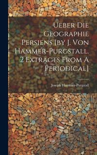 Produktbild: Ueber Die Geographie Persiens [by J. Von Hammer-purgstall. 2 Extracts From A Periodical]