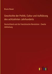 Produktbild: Geschichte der Politik, Cultur und Aufkl&auml;rung des achtzehnten Jahrhunderts