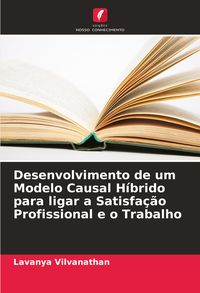Produktbild: Desenvolvimento de um Modelo Causal H&iacute;brido para ligar a Satisfa&ccedil;&atilde;o Profissional e o Trabalho