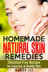 Produktbild: Homemade Natural Skin Remedies: Chemical-Free Recipes for Luxurious & Healthy Skin