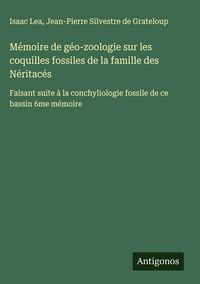 Produktbild: M&eacute;moire de g&eacute;o-zoologie sur les coquilles fossiles de la famille des N&eacute;ritac&eacute;s