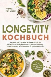 Produktbild: Longevity Kochbuch: Leckere, genussvolle & alltagstaugliche Rezepte f&uuml;r eine gesunde Longevity Ern&auml;hrung, mehr Vitalit&auml;t, Wohlbefinden & gesundes Alte