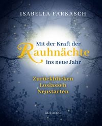 Produktbild: Mit der Kraft der Rauhn&auml;chte ins neue Jahr: Zur&uuml;ckblicken - Loslassen - Neustarten. M&auml;rchen & Lebensweisheiten zum innehalten und Kraft sch&ouml;pfen. Mit Brauchtum & Ri-tualen den Jahreswechsel gestalten.
