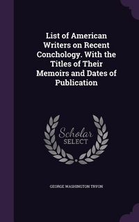 Produktbild: List of American Writers on Recent Conchology. With the Titles of Their Memoirs and Dates of Publication
