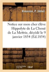 Produktbild: Notice historique sur mon cher &eacute;l&egrave;ve Hippolyte de La Chou&euml; de La Mettrie, d&eacute;c&eacute;d&eacute; le 9 janvier 1854