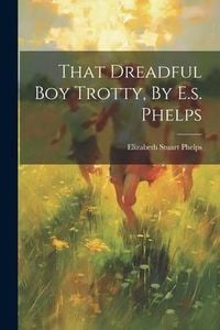 Produktbild: That Dreadful Boy Trotty, By E.s. Phelps