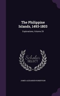 Produktbild: The Philippine Islands, 1493-1803: Explorations, Volume 29