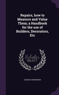Produktbild: Repairs, how to Measure and Value Them; a Handbook for the use of Builders, Decorators, Etc