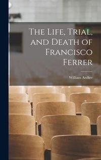 Produktbild: The Life, Trial, and Death of Francisco Ferrer