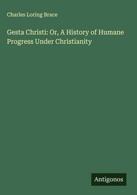 Produktbild: Gesta Christi: Or, A History of Humane Progress Under Christianity