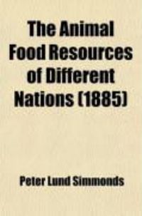 Produktbild: The Animal Food Resources of Different Nations; With Mention of Some of the Special Dainties of Various People Derived from the Animal Kingdom
