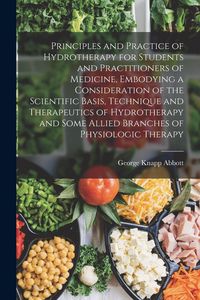 Produktbild: Principles and Practice of Hydrotherapy for Students and Practitioners of Medicine, Embodying a Consideration of the Scientific Basis, Technique and T