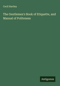 Produktbild: The Gentlemen's Book of Etiquette, and Manual of Politeness