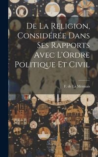 Produktbild: De la Religion, Consid&eacute;r&eacute;e Dans ses Rapports Avec L'Ordre Politique et Civil