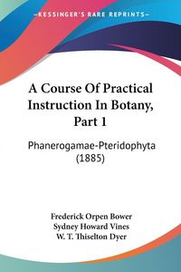 Produktbild: Bower, F: Course Of Practical Instruction In Botany, Part 1