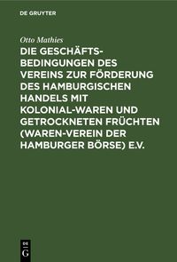 Produktbild: Die Gesch&auml;ftsbedingungen des Vereins zur F&ouml;rderung des Hamburgischen Handels mit Kolonialwaren und getrockneten Fr&uuml;chten (Waren-Verein der Hamburger B